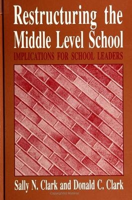 Restructuring the Middle Level School - Sally N. Clark, Donald C. Clark