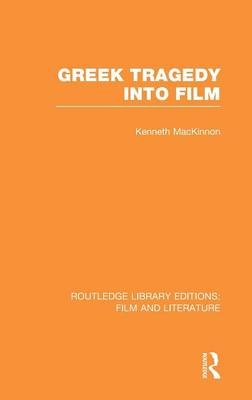 Greek Tragedy into Film - Kenneth Mackinnon