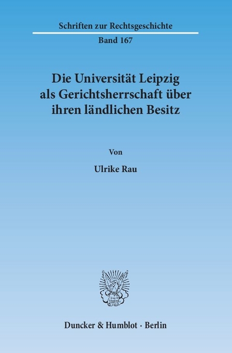 Die Universit&auml;t Leipzig als Gerichtsherrschaft &uuml;ber ihren l&auml;ndlichen Besitz. - Ulrike Rau