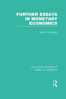Further Essays in Monetary Economics (Collected Works of Harry Johnson) - Harry Johnson