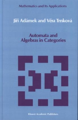 Automata and Algebras in Categories - Jir&iacute; Ad&aacute;mek, Vera Trnkov&aacute;