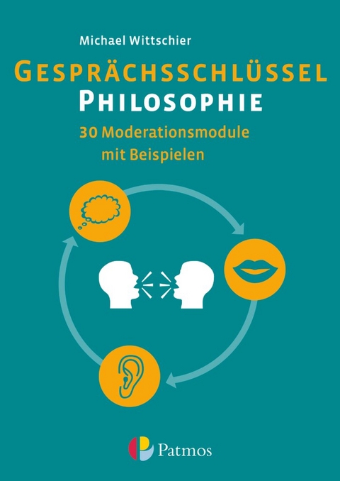 Gespr&auml;chsschl&uuml;ssel Philosophie - 30 Moderationsmodule mit Beispielen - Michael Wittschier