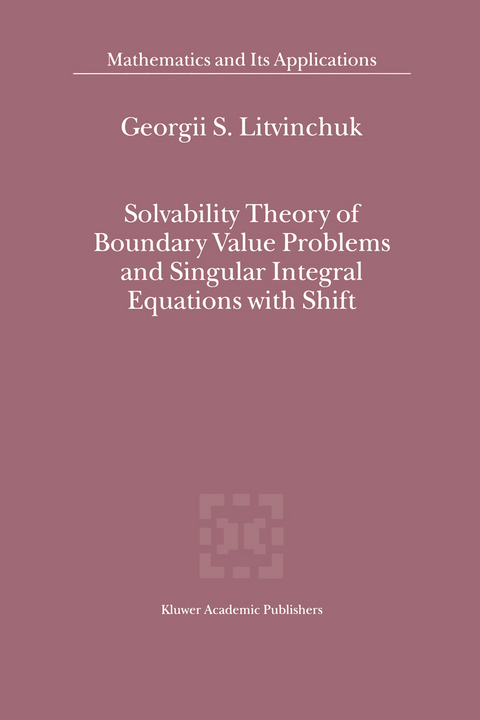 Solvability Theory of Boundary Value Problems and Singular Integral Equations with Shift - Georgii S. Litvinchuk