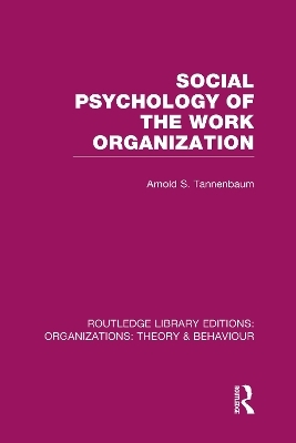 Social Psychology of the Work Organization (RLE: Organizations) - Arnold Tannenbaum