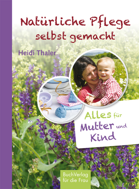 Nat&uuml;rliche Pflege selbst gemacht - Heidi Thaler