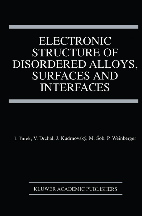 Electronic Structure of Disordered Alloys, Surfaces and Interfaces - Ilja Turek, V&aacute;clav Drchal, Josef Kudrnovsk&yacute;, Mojm&iacute;r Sob, Peter Weinberger