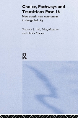 Choice, Pathways and Transitions Post-16 - Stephen Ball, Sheila Macrae, Meg Maguire