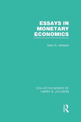 Essays in Monetary Economics (Collected Works of Harry Johnson) - Harry Johnson