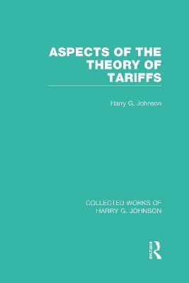 Aspects of the Theory of Tariffs (Collected Works of Harry Johnson) - Harry Johnson