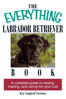 The Everything Labrador Retriever Book - Kim Campbell Thornton