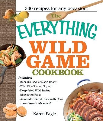 The Everything Wild Game Cookbook - Karen Eagle