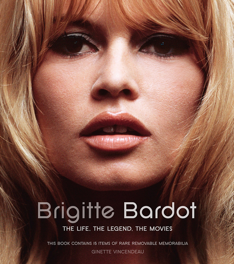 Brigitte Bardot. The Life, The Legend, The Movies - Ginette Vincendeau