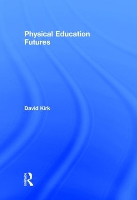 Physical Education Futures - David Kirk