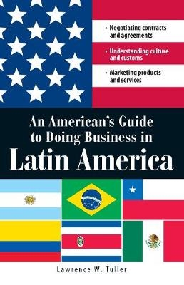 An American's Guide to Doing Business in Latin America - Lawrence W Tuller