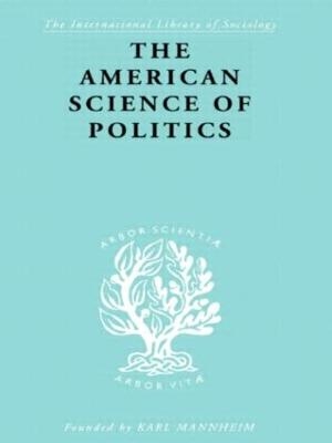 The American Science of Politics - Bernard Crick