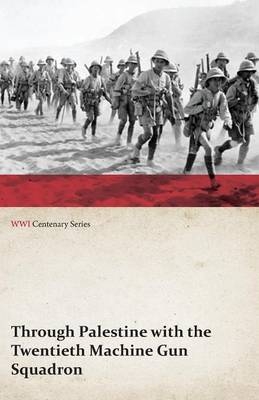 Through Palestine with the Twentieth Machine Gun Squadron (WWI Centenary Series) -  ANON