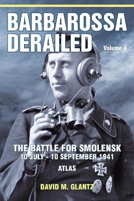 Barbarossa Derailed: The Battle for Smolensk 10 July-10 September 1941 - David M. Glantz