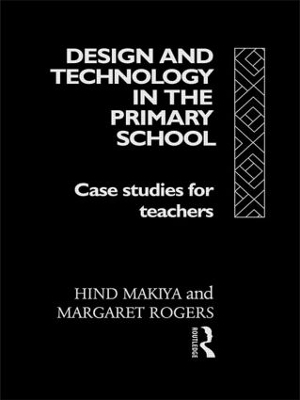 Design and Technology in the Primary School - Hind Makiya, Margaret Rogers