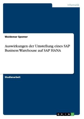 Auswirkungen der Umstellung eines SAP Business Warehouse auf SAP HANA - Waldemar Spomer