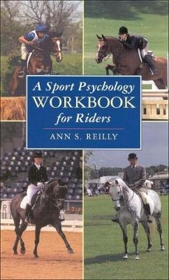 A Sport Psychology Workbook for Riders - Ann S. Reilly