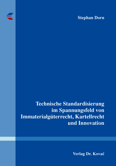 Technische Standardisierung im Spannungsfeld von Immaterialg&uuml;terrecht, Kartellrecht und Innovation - Stephan Dorn