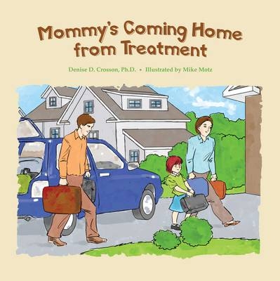 Mommy'S Coming Home from Treatment - Denise D. Crosson