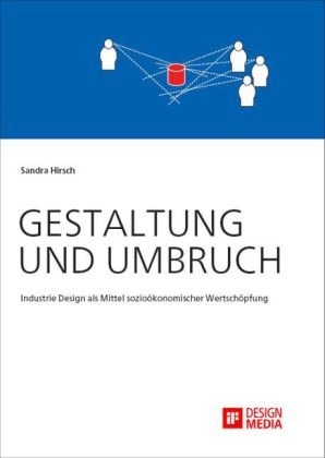 Gestaltung und Umbruch: Industrie Design als Mittel sozio&ouml;konomischer Wertsch&ouml;pfung - Sandra Hirsch