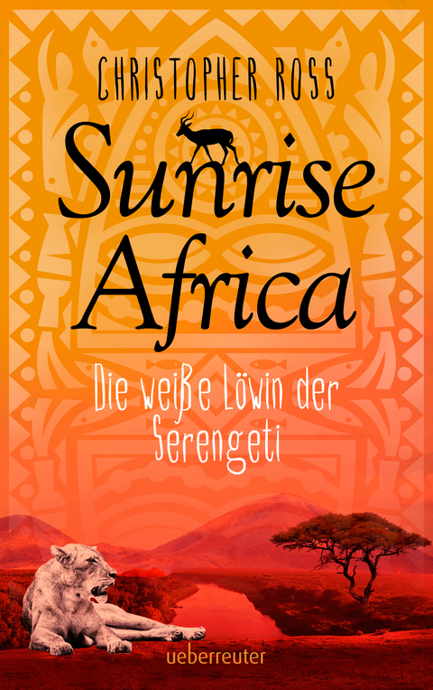 Sunrise Africa - Die wei&szlig;e L&ouml;win der Serengeti (Bd. 1) - Christopher Ross