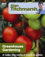 Alan Titchmarsh How to Garden: Greenhouse Gardening -  Alan Titchmarsh