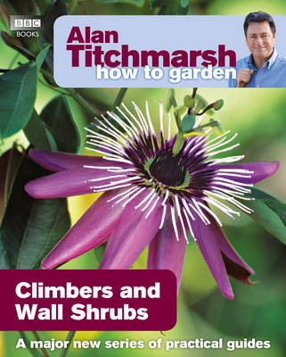 Alan Titchmarsh How to Garden: Climbers and Wall Shrubs -  Alan Titchmarsh