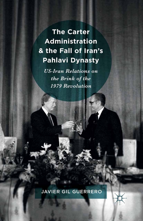 The Carter Administration and the Fall of Iran&rsquo;s Pahlavi Dynasty - Javier Gil Guerrero