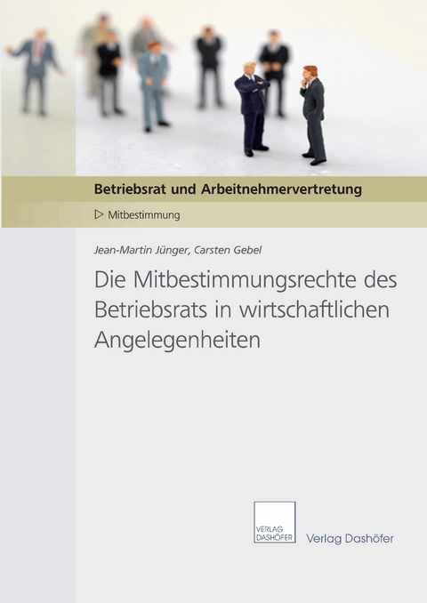 Die Mitbestimmungsrechte des Betriebsrats in wirtschaftlichen Angelegenheiten -  Jean-Martin Jünger,  Carsten Gebel