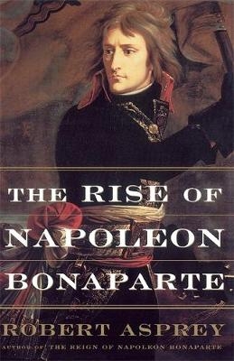 The Rise Of Napoleon Bonaparte - Robert Asprey