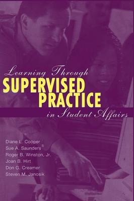 Learning Through Supervised Practice in Student Affairs - Diane Cooper, Sue Saunders, Joan Hirt, Don G. Creamer, STEVEN JANOSIK