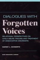 Dialogues With Forgotten Voices: Relational Perspectives On Child Abuse Trauma And The Treatment Of Severe Dissociative Disorders