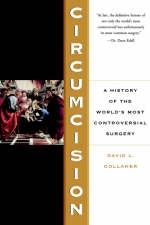 Circumcision: A History Of The World's Most Controversial Surgery - David Gollaher