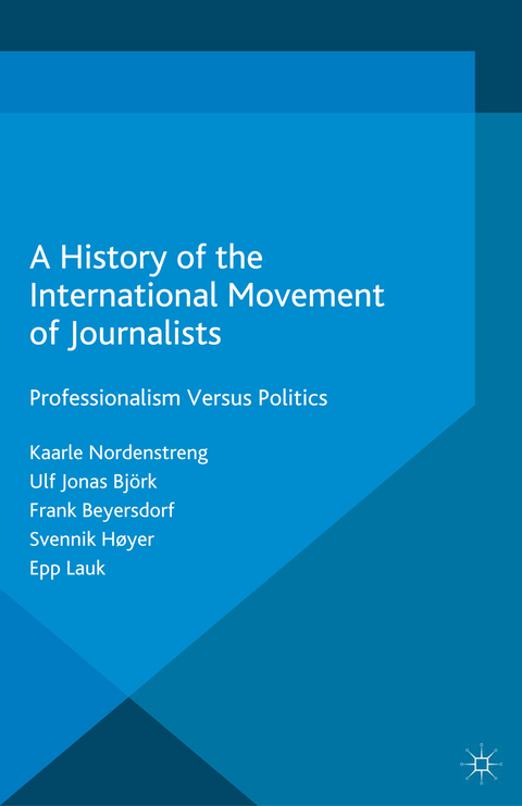 A History of the International Movement of Journalists - Kaarle Nordenstreng, Ulf Jonas Bj&ouml;rk, Frank Beyersdorf, Svennik H&oslash;yer, Epp Lauk