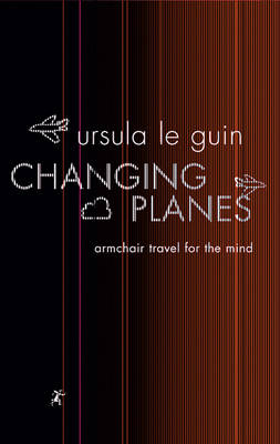 Changing Planes - Ursula K. Le Guin