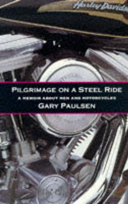 Pilgrimage on a Steel Ride - Gary Paulsen