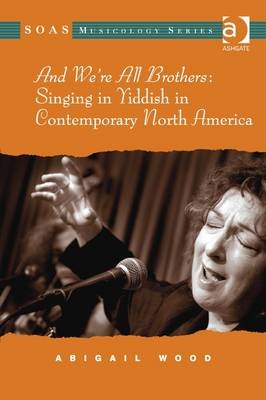 And We're All Brothers: Singing in Yiddish in Contemporary North America -  Abigail Wood