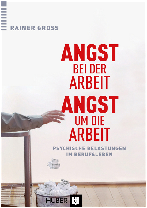 Angst bei der Arbeit &ndash; Angst um die Arbeit - Rainer Gross
