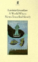 World Where News Travels Slowly - Lavinia Greenlaw