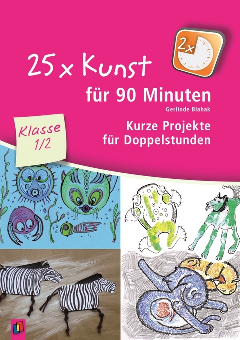 25 x Kunst f&uuml;r 90 Minuten &ndash; Klasse 1/2 - Gerlinde Blahak