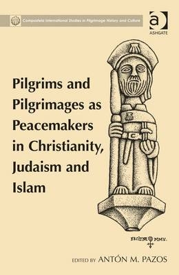 Pilgrims and Pilgrimages as Peacemakers in Christianity, Judaism and Islam