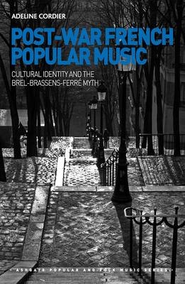 Post-War French Popular Music: Cultural Identity and the Brel-Brassens-Ferre Myth