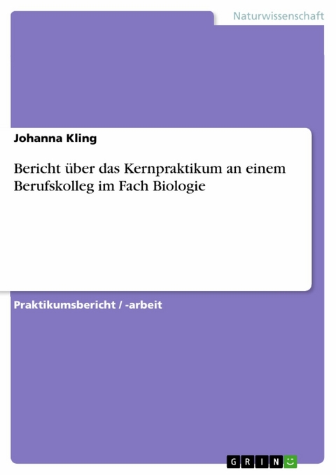Bericht &uuml;ber das Kernpraktikum an einem Berufskolleg im Fach Biologie -  Johanna Kling