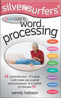 Silver Surfers' Colour Guide to Word Processing - Wendy Hobson