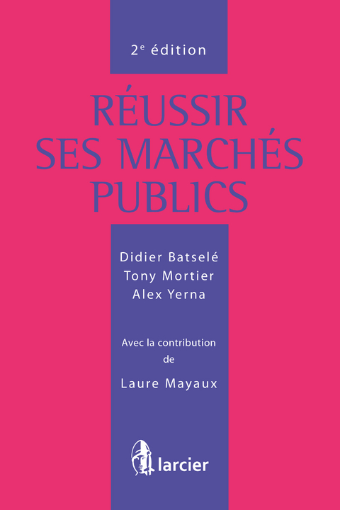 R&eacute;ussir ses march&eacute;s publics - Didier Batsel&eacute;, Tony Mortier, Alex Yerna