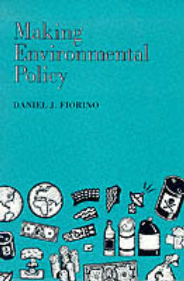Making Environmental Policy - Daniel J. Fiorino