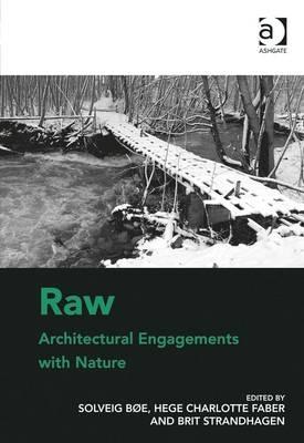 Raw: Architectural Engagements with Nature -  Solveig Boe,  Hege Charlotte Faber